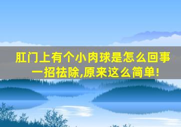 肛门上有个小肉球是怎么回事 一招祛除,原来这么简单!